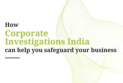 Safeguard Your Business with Corporate Investigations India Pvt. ltd